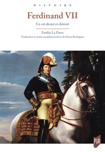 Ferdinand VII: Un roi désiré et détesté