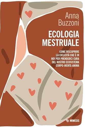 Ecologia mestruale. Come riscoprire la ciclicità che è in noi per prenderci cura del nostro ecosistema corpo-mente-anima