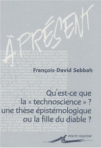 Qu'est-ce que latechnoscience : Une thèse épistémologique ou la fille du diable ?