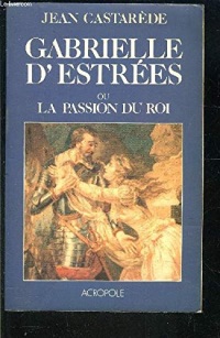 Gabrielle d'estrees ou la passion du roi