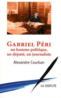 Gabriel Péri : Un homme politique, un député, un journaliste