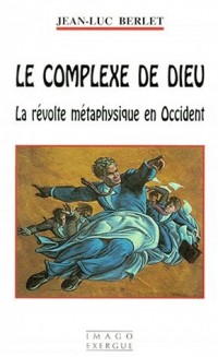 LE COMPLEXE DE DIEU. : La révolte métaphysique en Occident