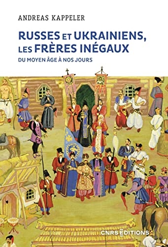 Russes et Ukrainiens, les frères inégaux, du Moyen Âge à nos jours