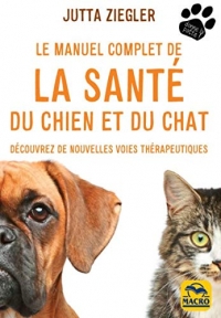 Le manuel complet de la santé du chien et du chat: Découvrez de nouvelles voies thérapeutiques