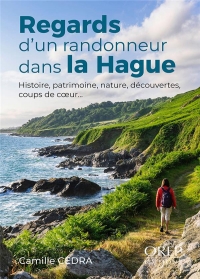 Regards d'un randonneur dans la Hague: Histoire, patrimoine, nature, découvertes, coups de coeur