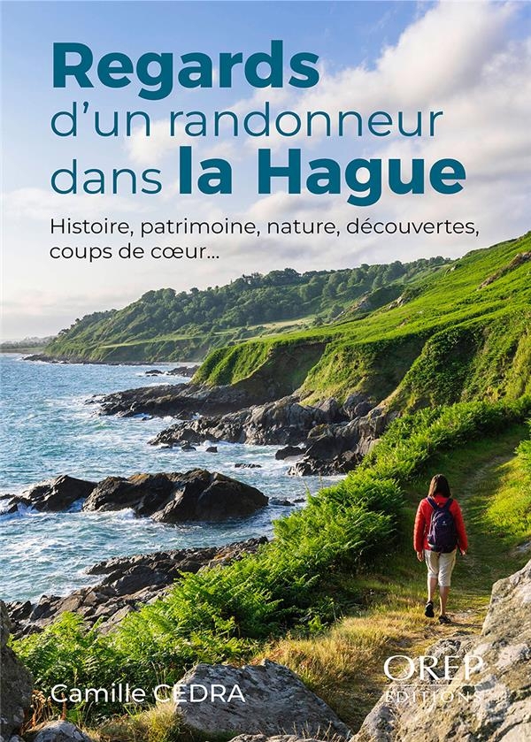 Regards d'un randonneur dans la Hague: Histoire, patrimoine, nature, découvertes, coups de coeur
