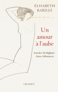 Un amour à l'aube : Amedeo Modigliani - Anna Akhmatova (Littérature Française)