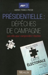 Présidentielle : dépêches de campagne : Les clés pour comprendre l'élection