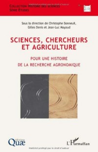 Sciences, chercheurs et agriculture : Pour une histoire de la recherche agronomique