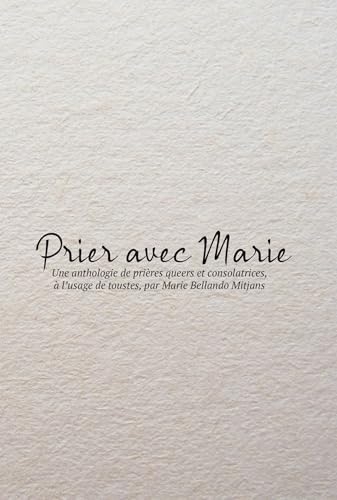 Prier avec Marie: Une anthologie de prières queers et consolatrices, à l'usage de toustes, par Marie Bellando Mitjans