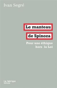 Le manteau de Spinoza : Pour une éthique hors la Loi