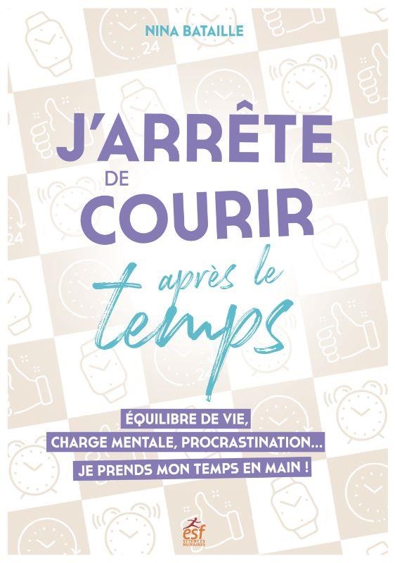 J'arrête de courir après le temps: Equilibre de vie, charge mentale, procrastination… Je prends mon temps en main
