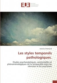 Les styles temporels pathologiques.: Etudes psychanalytiques, existentielles et phénoménologiques de la temporalité dans les névroses et les psychoses