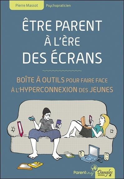 Etre parent à l'ère des écrans - Boîte à outils pour faire face à l'hyperconnexion des jeunes