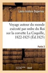 Voyage autour du monde exécuté par ordre du Roi sur la corvette de Sa Majesté La Coquille, 1822-1825: Partie 2