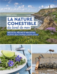 La nature comestible du bord de mer. Récolte, pêche et recettes - 42 plantes, algues, coquillages, c