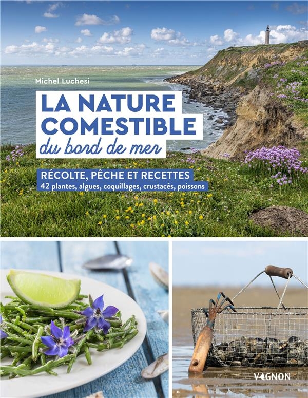 La nature comestible du bord de mer. Récolte, pêche et recettes - 42 plantes, algues, coquillages, c