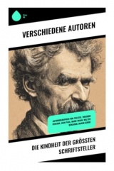 Die Kindheit der größten Schriftsteller: Autobiographien von Tolstoi, Theodor Fontane, Jean Paul, Mark Twain, Walter Benjamin, Maxim Gorki