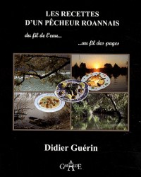 Les recettes d'un pêcheur Roannais : Du fil de l'eau au fil des pages