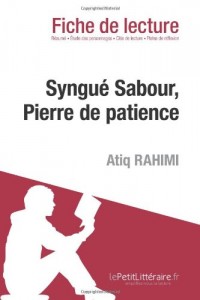 Syngué Sabour. Pierre de patience d'Atiq Rahimi (Analyse de l'oeuvre): Comprendre la littérature avec lePetitLittéraire.fr
