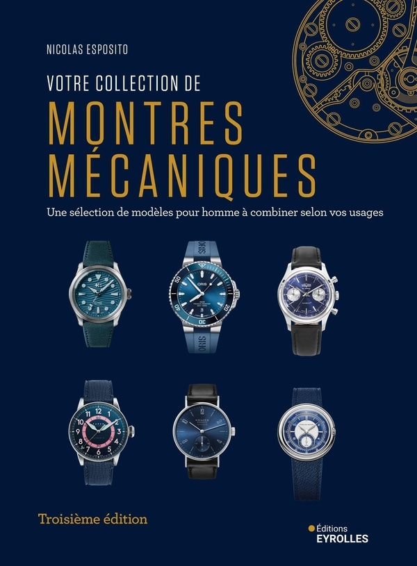 Votre collection de montres mécaniques, 3e édition: Une sélection de modèles pour homme à combiner selon vos usages