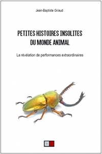 Petites histoires insolites du monde animal: La révélation de performances extraordinaires