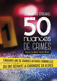 50 Nuances de Crimes - Cinquante Ans de Grandes Affaires Criminelles Qui Ont Defraye la Chronique en