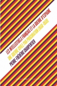 Une Guerre Civile par Procuration - les Intellectuels Français et la Guerre d'Espagne (1936-1939)