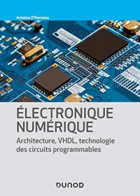Electronique numérique - Architecture, VHDL, technologie des circuits programmables: Architecture, VHDL, technologie des circuits programmables