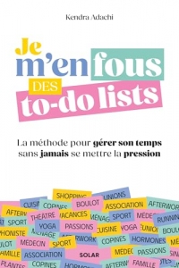 Je m'en fous des to-do lists - La méthode pour gérer son temps sans jamais se mettre la pression