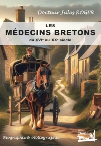 Les médecins bretons du XVIe au XXe siècles - Biographie & bibliographie