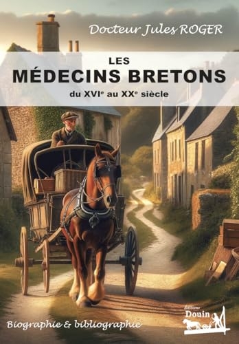 Les médecins bretons du XVIe au XXe siècles - Biographie & bibliographie