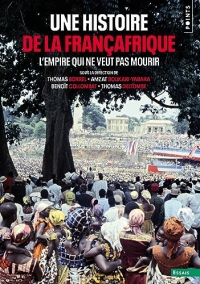Une histoire de la Françafrique: L'Empire qui ne veut pas mourir