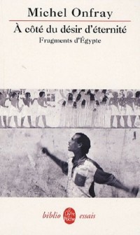A côté du désir d'éternité : Fragments d'Egypte