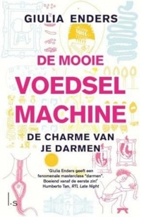 De mooie voedselmachine: de charme van je darmen : alles over de darmen, een onderschat orgaan