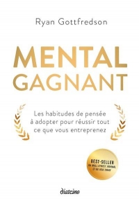 Mental gagnant - Les habitudes de penser à adopter pour réussir tout ce que vous entreprenez