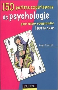 150 petites expériences de psychologie pour mieux comprendre l'autre sexe