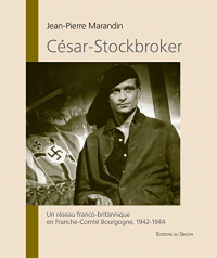César - Stockbroker - un Réseau Franco-Britannique en Franche-Comte Bourgogne 1941-1944