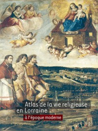 Atlas de la vie religieuse en Lorraine à l'époque moderne