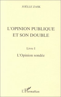 L'opinion publique et son double, tome 1 : L'opinion sondée