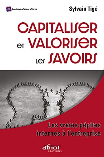 Capitaliser et valoriser les savoirs: Les vraies pépites internes à l'entreprise
