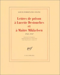 Lettres de prison à Lucette Destouches et à Maître Mikkelsen, 1945-1947