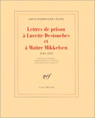 Lettres de prison à Lucette Destouches et à Maître Mikkelsen, 1945-1947