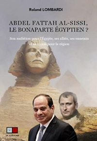abdel fattah al-sissi, le bonaparte égyptienet#8201;?: son ambition pour l'égypte, ses alliés, ses ennemis et sa vision pour la region