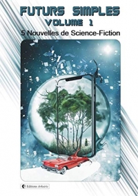 Futurs Simples: Volume 1, 5 Nouvelles de Science-Fiction