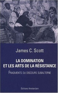 La Domination et les arts de la résistance : Fragments du discours subalterne