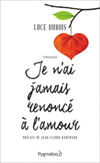 Je n'ai jamais renoncé à l'amour (DOCUMENTS ET TE)