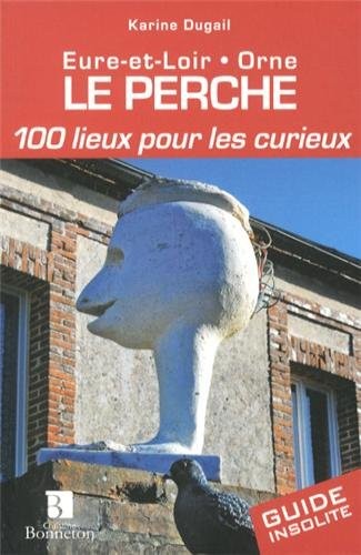 Le perche 100 lieux pour les curieux