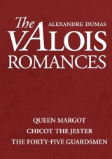 The Valois Romances: Complete Collection: Queen Margot, Chicot the Jester, and the Forty-Five Guardsmen