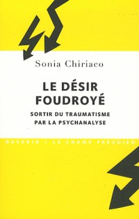 Le Désir foudroyé. Sortir du traumatisme par la psychanalyse